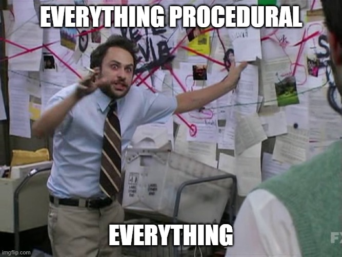 Everything procedural. Everything.