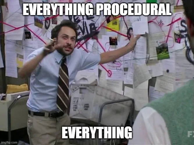Everything procedural. Everything.